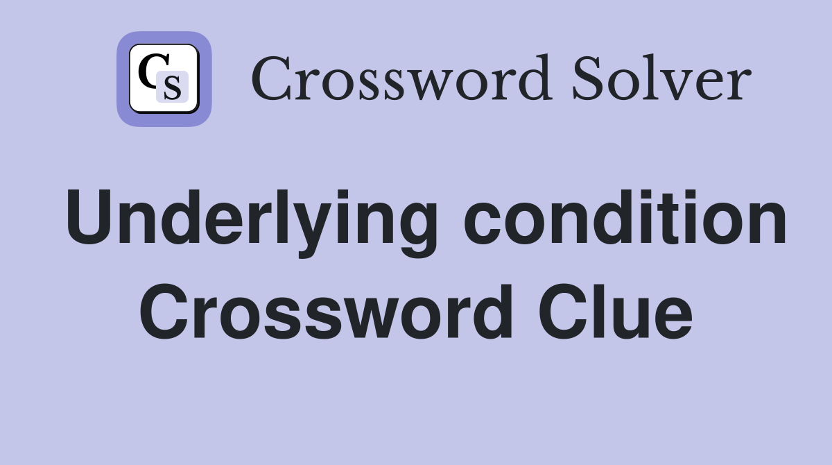 Underlying condition Crossword Clue