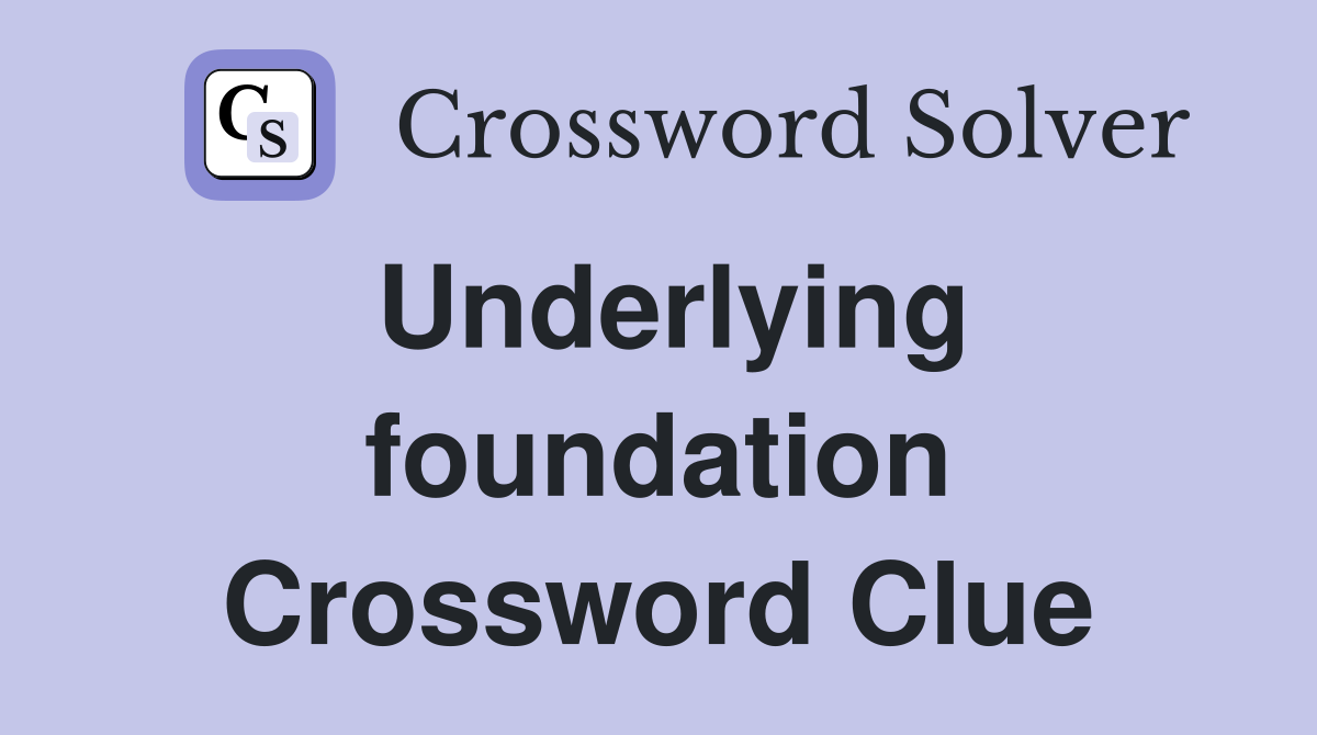 Underlying foundation Crossword Clue