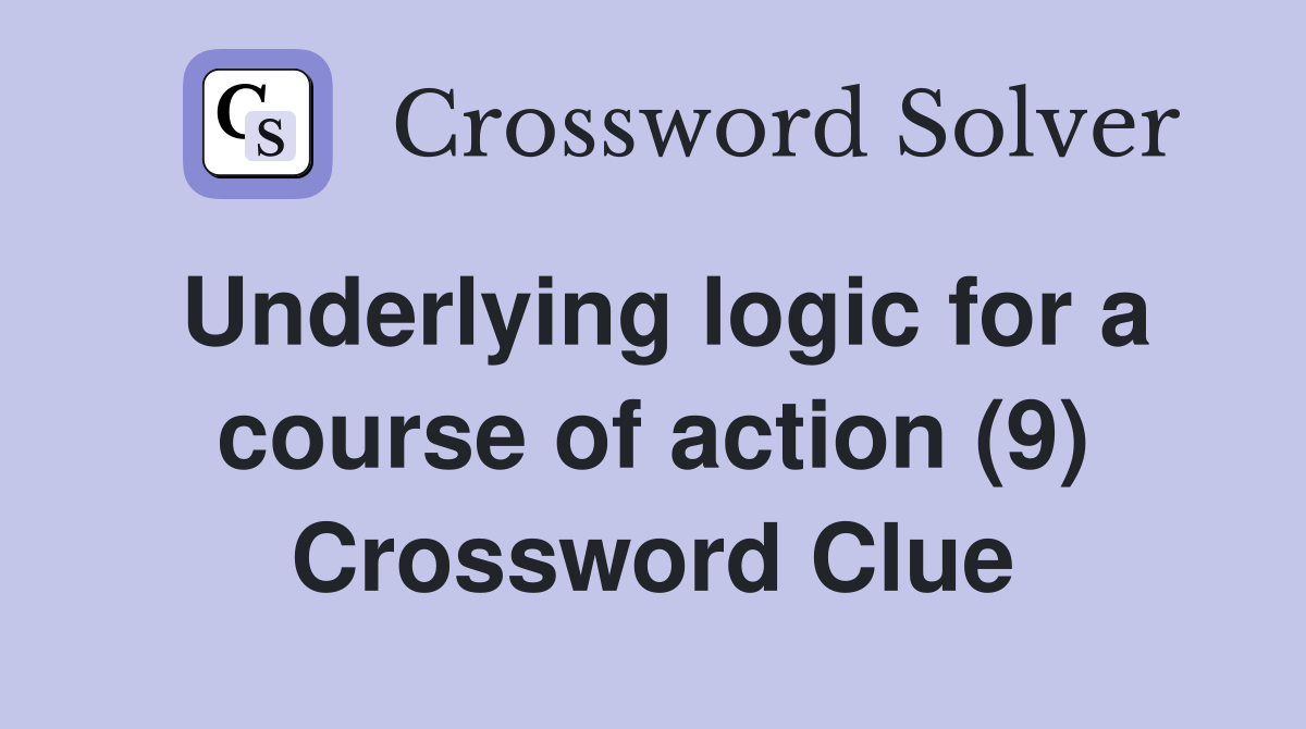 Underlying logic for a course of action (9) Crossword Clue