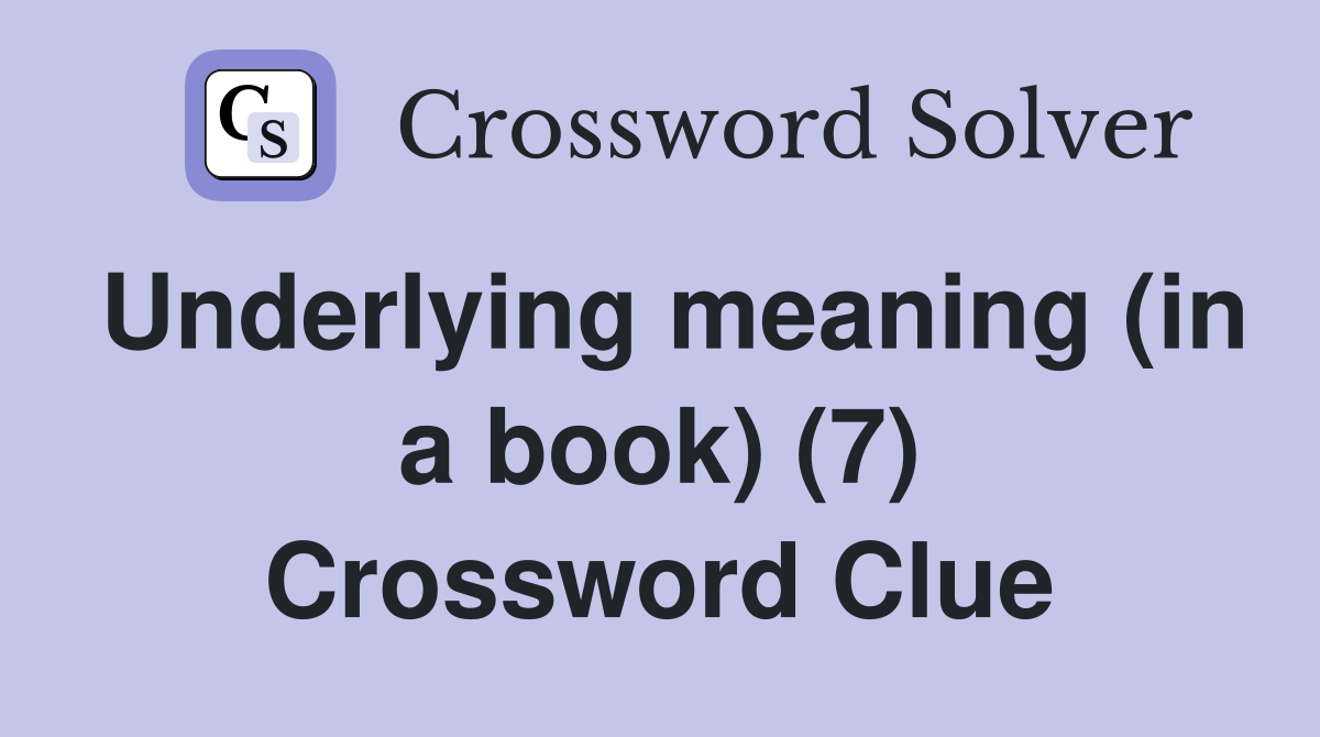 Underlying meaning (in a book) (7) Crossword Clue