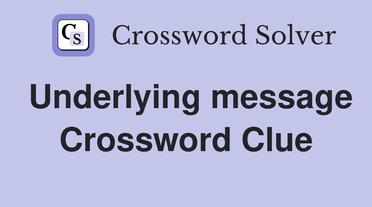 Underlying message Crossword Clue