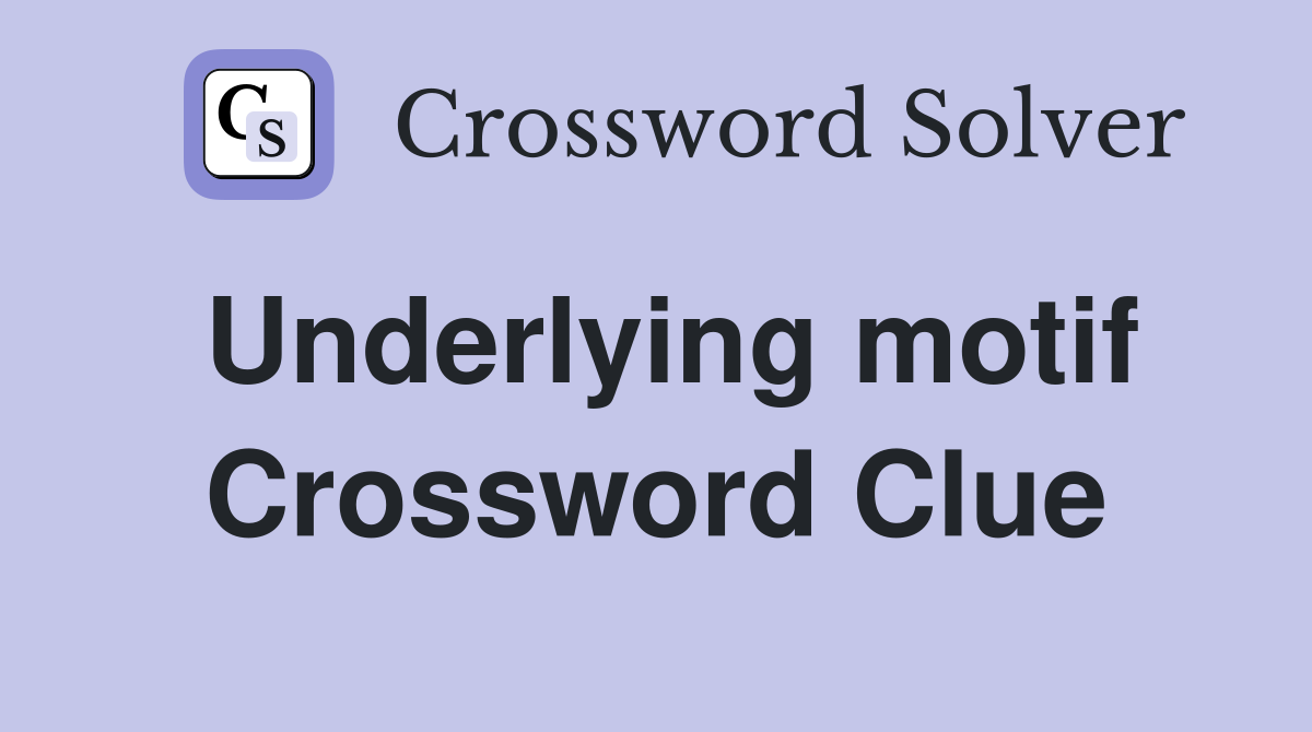 Underlying motif Crossword Clue