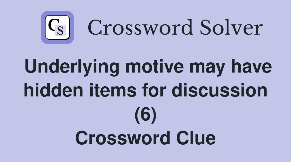 Underlying motive may have hidden items for discussion (6) Crossword Clue