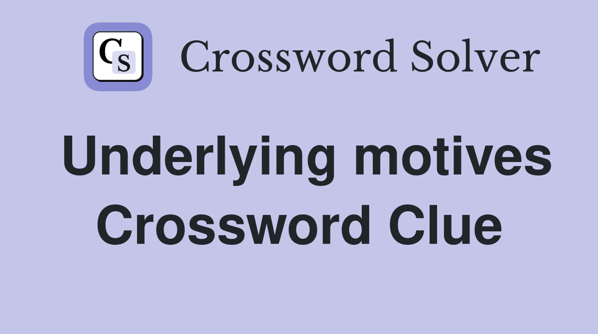 Underlying motives Crossword Clue