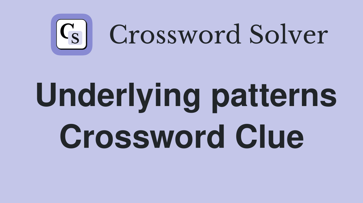 Underlying patterns Crossword Clue