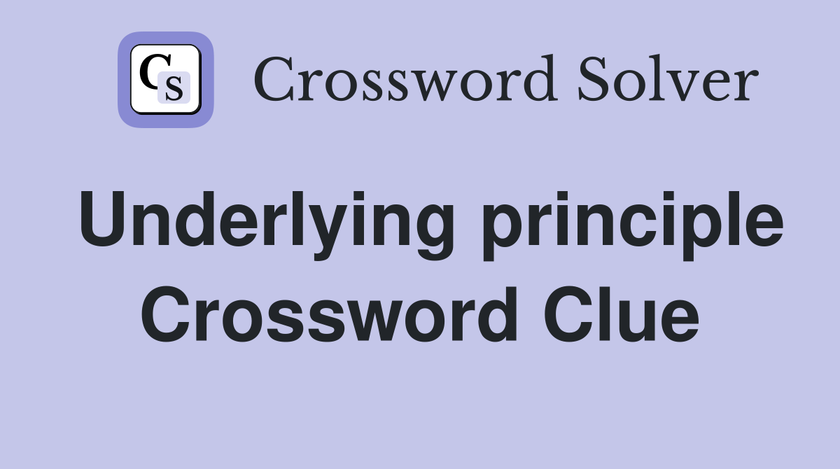 Underlying principle Crossword Clue