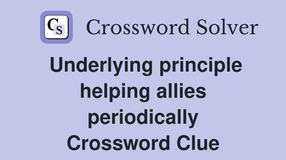 Underlying principle helping allies periodically Crossword Clue