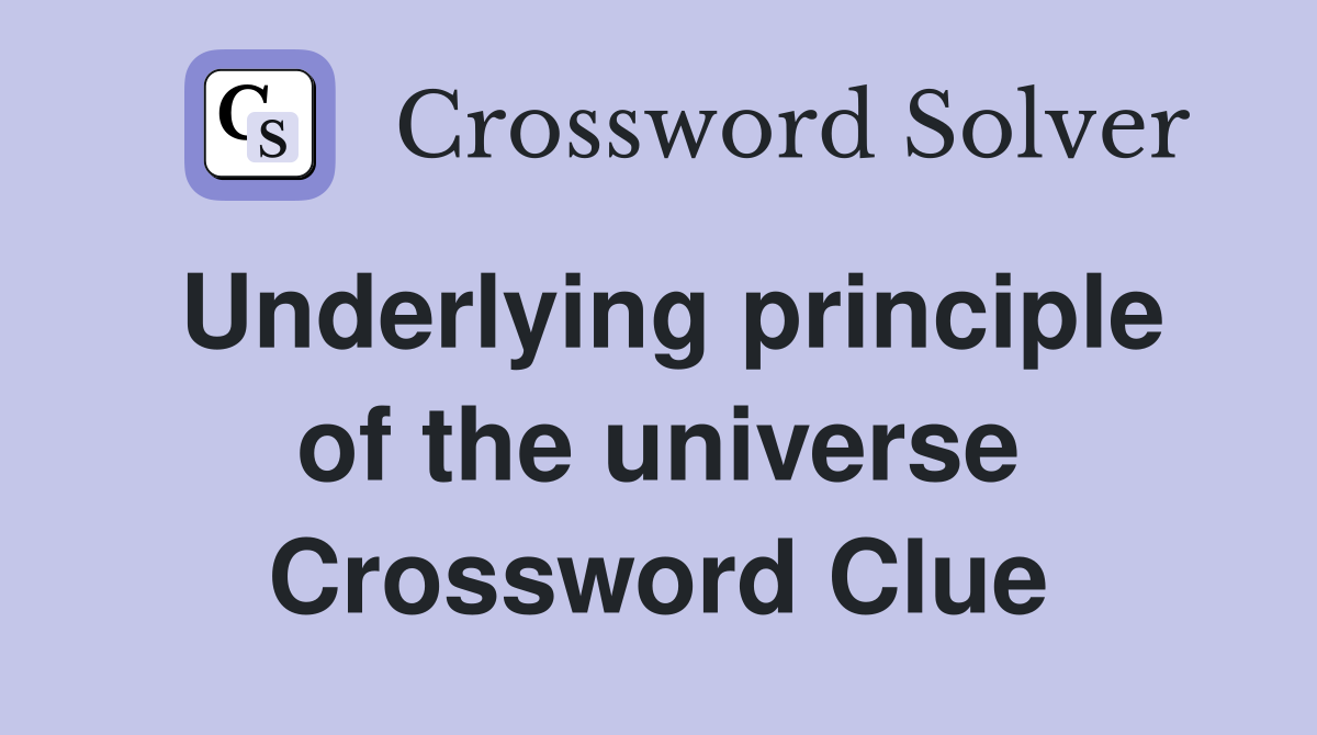Underlying principle of the universe Crossword Clue
