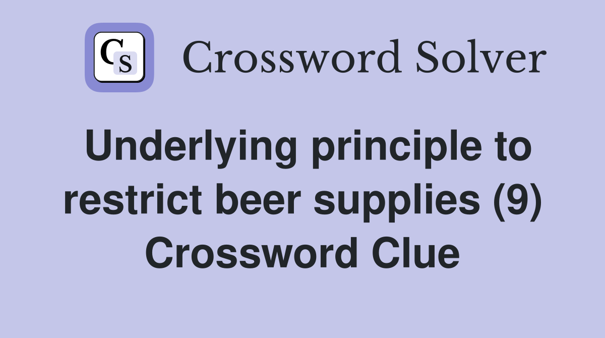 Underlying principle to restrict beer supplies (9) Crossword Clue