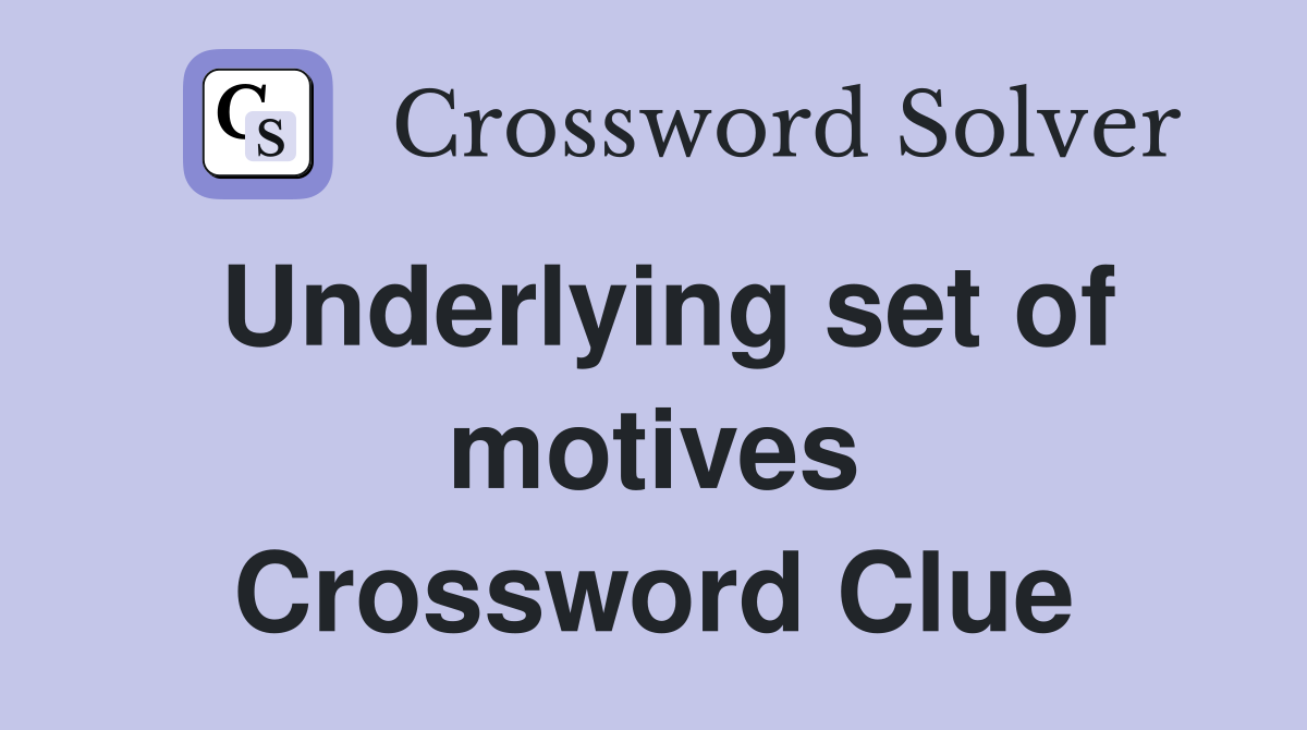 Underlying set of motives Crossword Clue