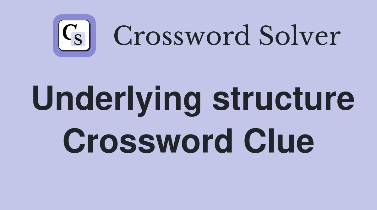 Underlying structure Crossword Clue