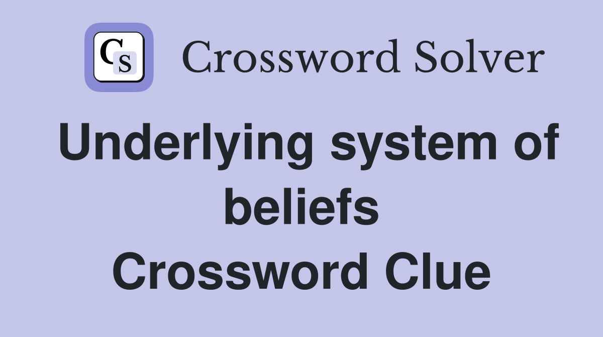 Underlying system of beliefs Crossword Clue