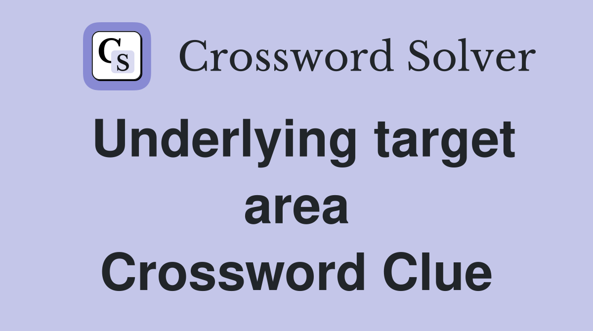 Underlying target area Crossword Clue