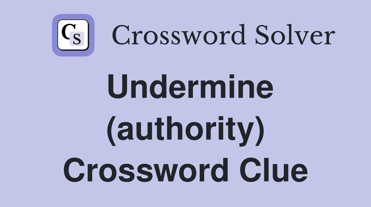 Undermine (authority) Crossword Clue
