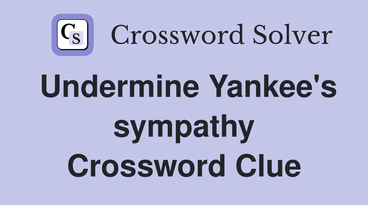 Undermine Yankee's sympathy Crossword Clue