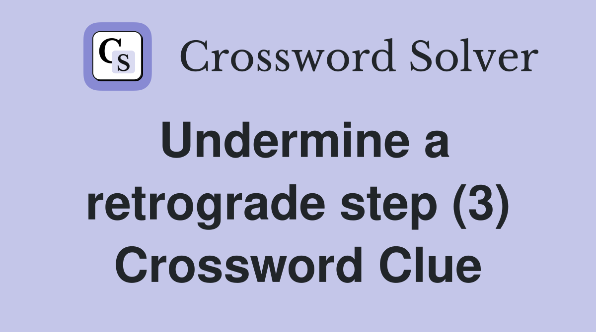Undermine a retrograde step (3) Crossword Clue