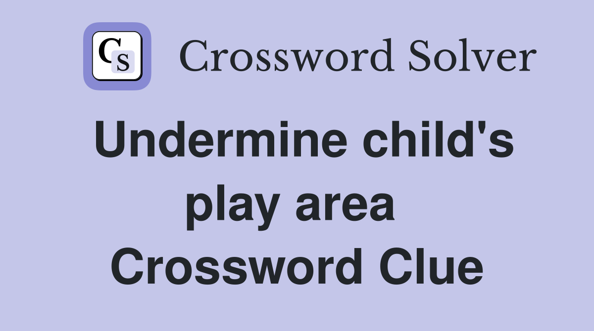 Undermine child's play area  Crossword Clue