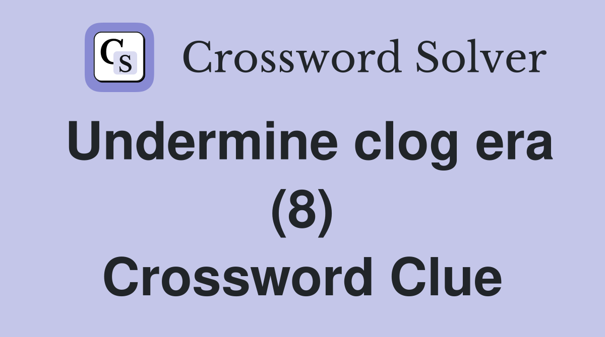 Undermine clog era (8) Crossword Clue