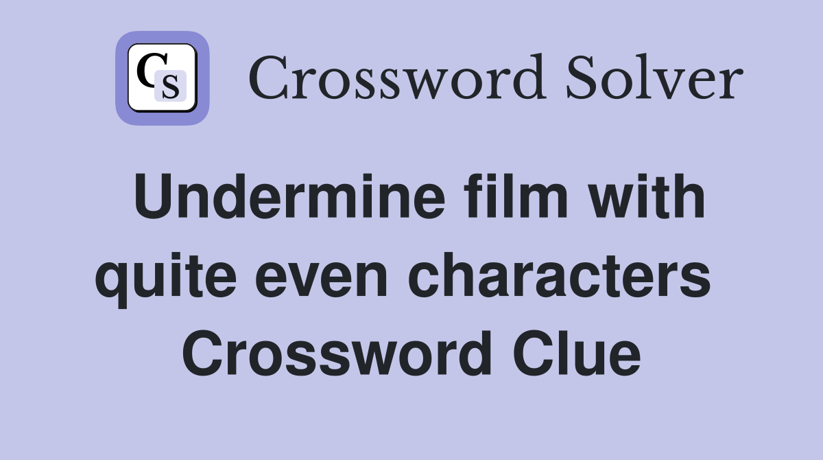 Undermine film with quite even characters  Crossword Clue