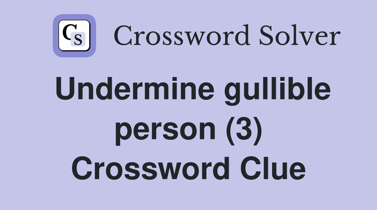 Undermine gullible person (3) Crossword Clue