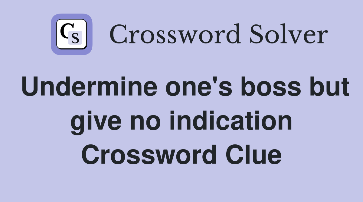 Undermine one's boss but give no indication Crossword Clue