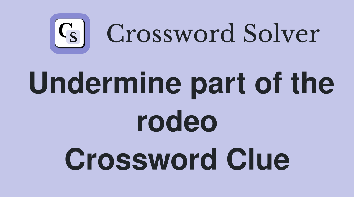 Undermine part of the rodeo Crossword Clue