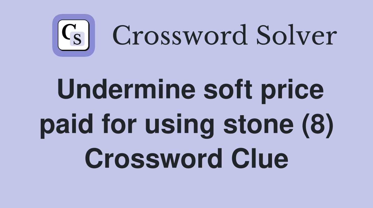 Undermine soft price paid for using stone (8) Crossword Clue