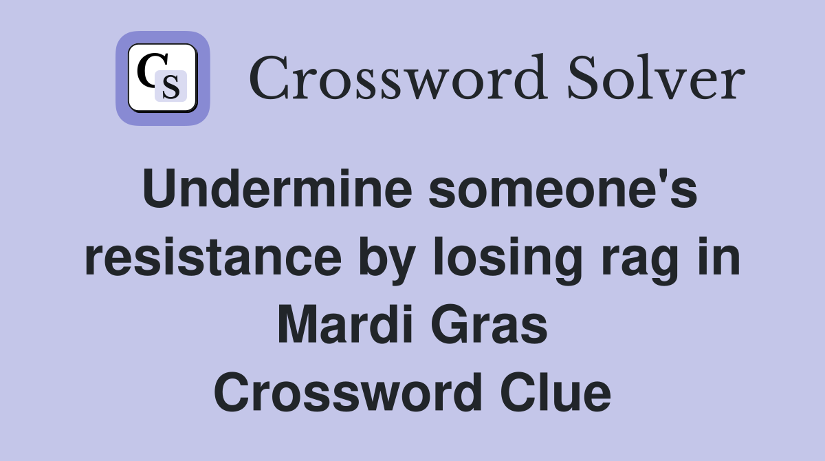 Undermine someone's resistance by losing rag in Mardi Gras Crossword Clue