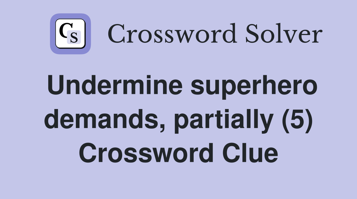 Undermine superhero demands, partially (5) Crossword Clue