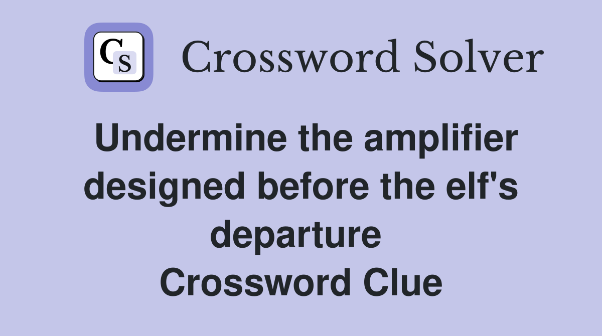 Undermine the amplifier designed before the elf's departure  Crossword Clue
