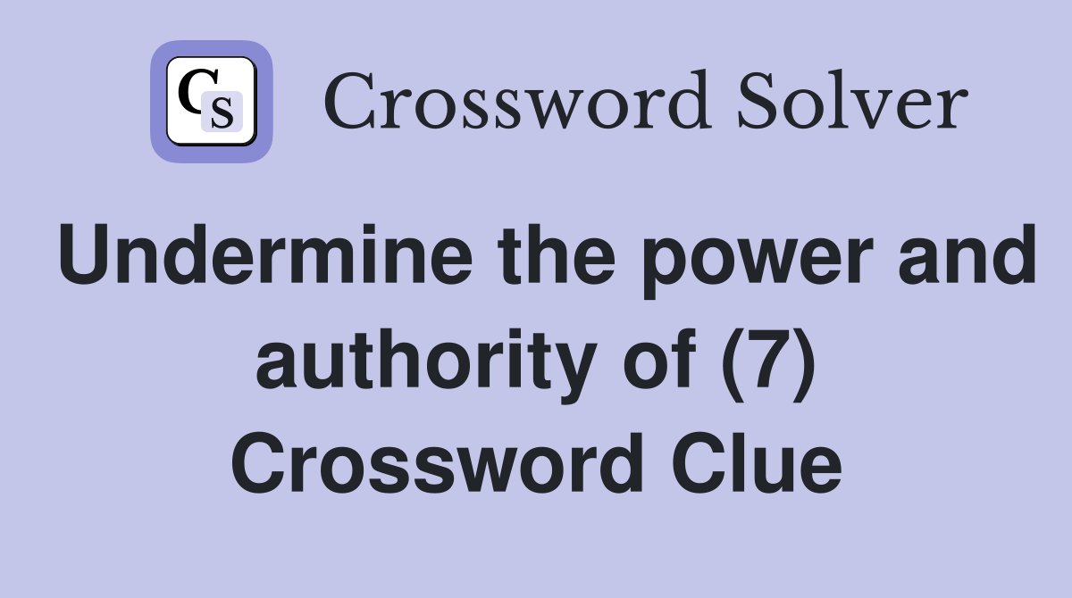 Undermine the power and authority of (7) Crossword Clue