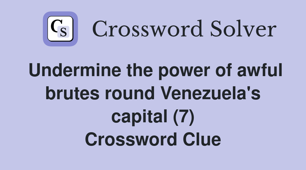 Undermine the power of awful brutes round Venezuela's capital (7) Crossword Clue