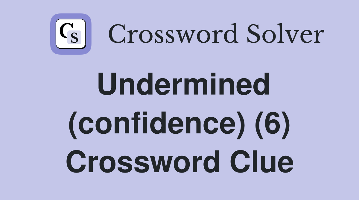 Undermined (confidence) (6) Crossword Clue