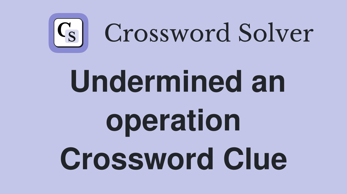 Undermined an operation Crossword Clue