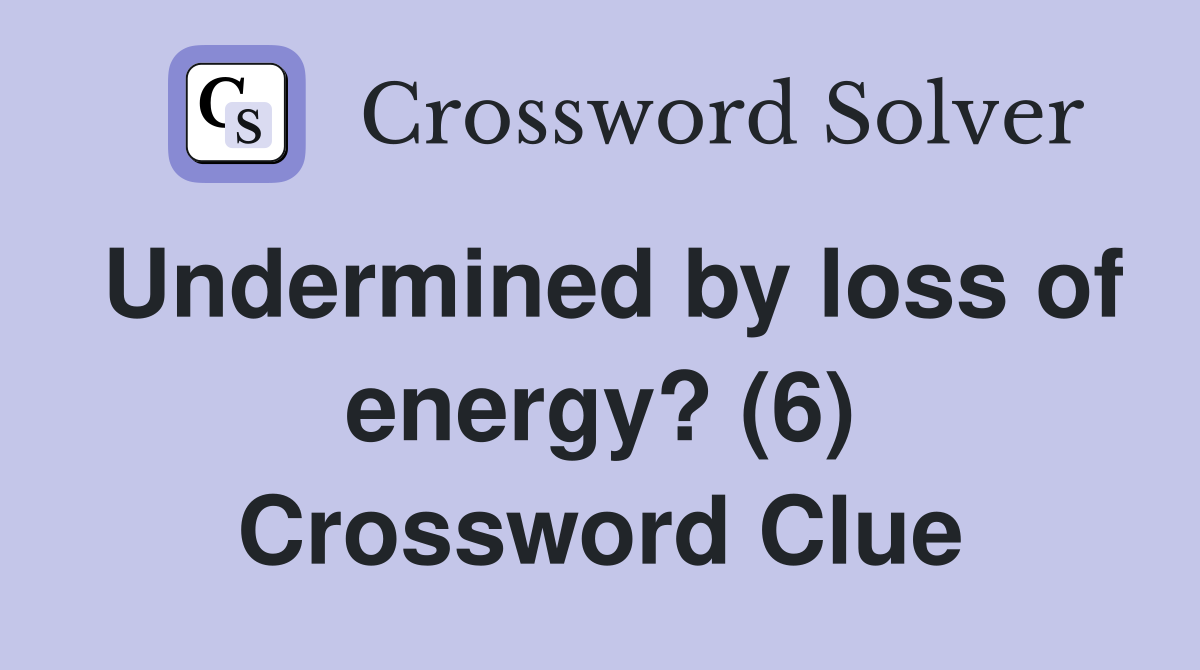Undermined by loss of energy? (6) Crossword Clue