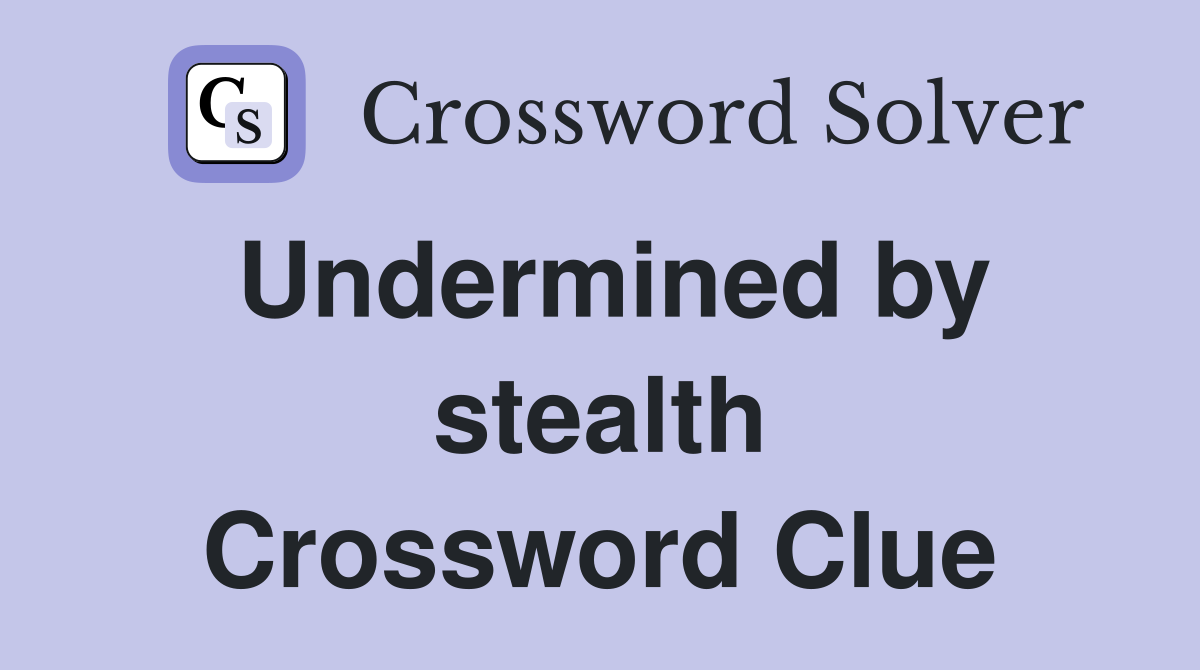 Undermined by stealth Crossword Clue
