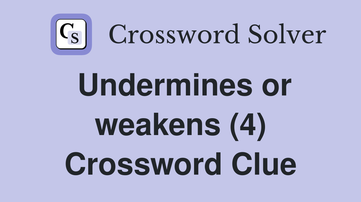 Undermines or weakens (4) Crossword Clue