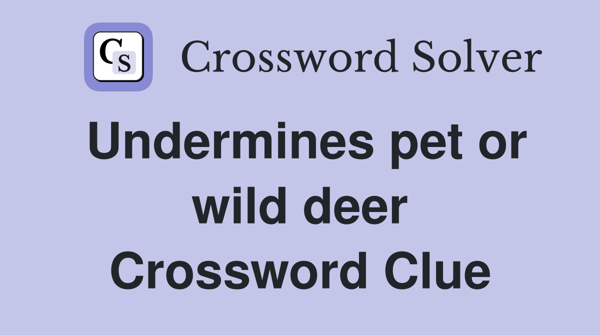 Undermines pet or wild deer Crossword Clue
