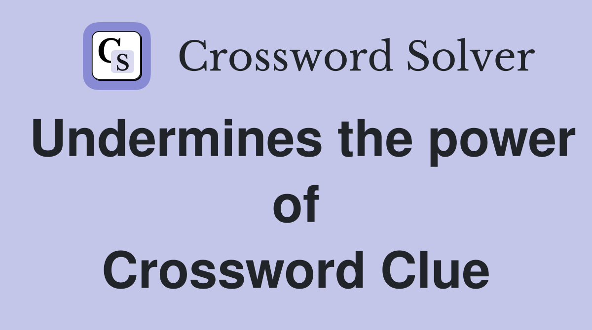 Undermines the power of Crossword Clue