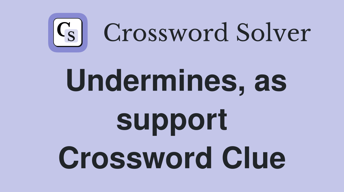 Undermines, as support Crossword Clue