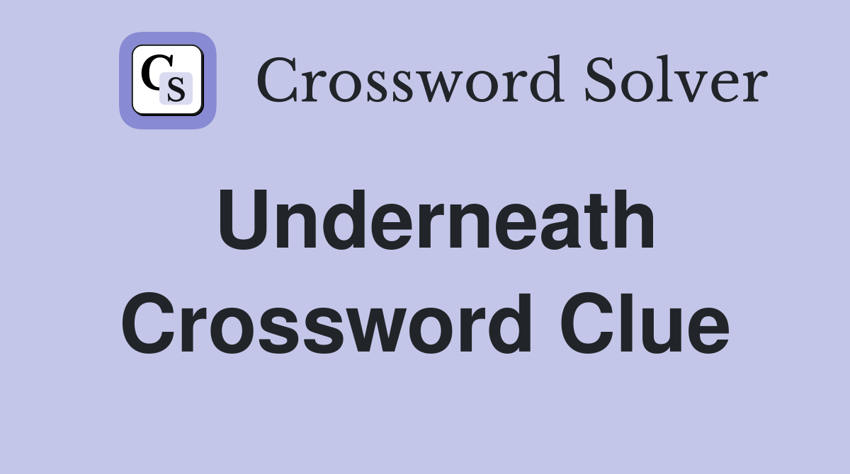 Underneath Crossword Clue