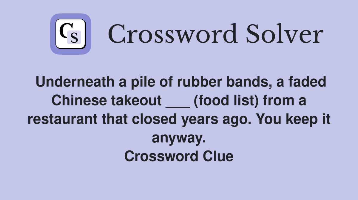 Underneath a pile of rubber bands, a faded Chinese takeout ___ (food list) from a restaurant that closed years ago. You keep it anyway. Crossword Clue