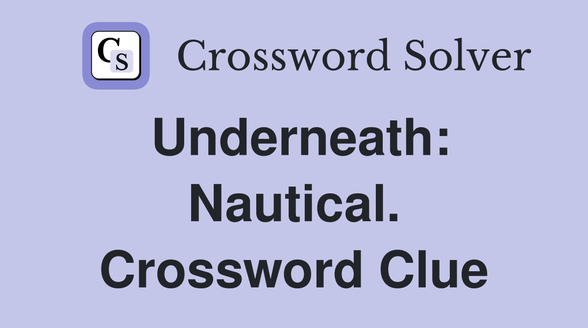 Underneath: Nautical. Crossword Clue