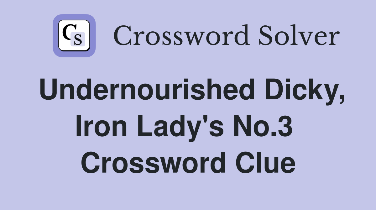 Undernourished Dicky, Iron Lady's No.3  Crossword Clue