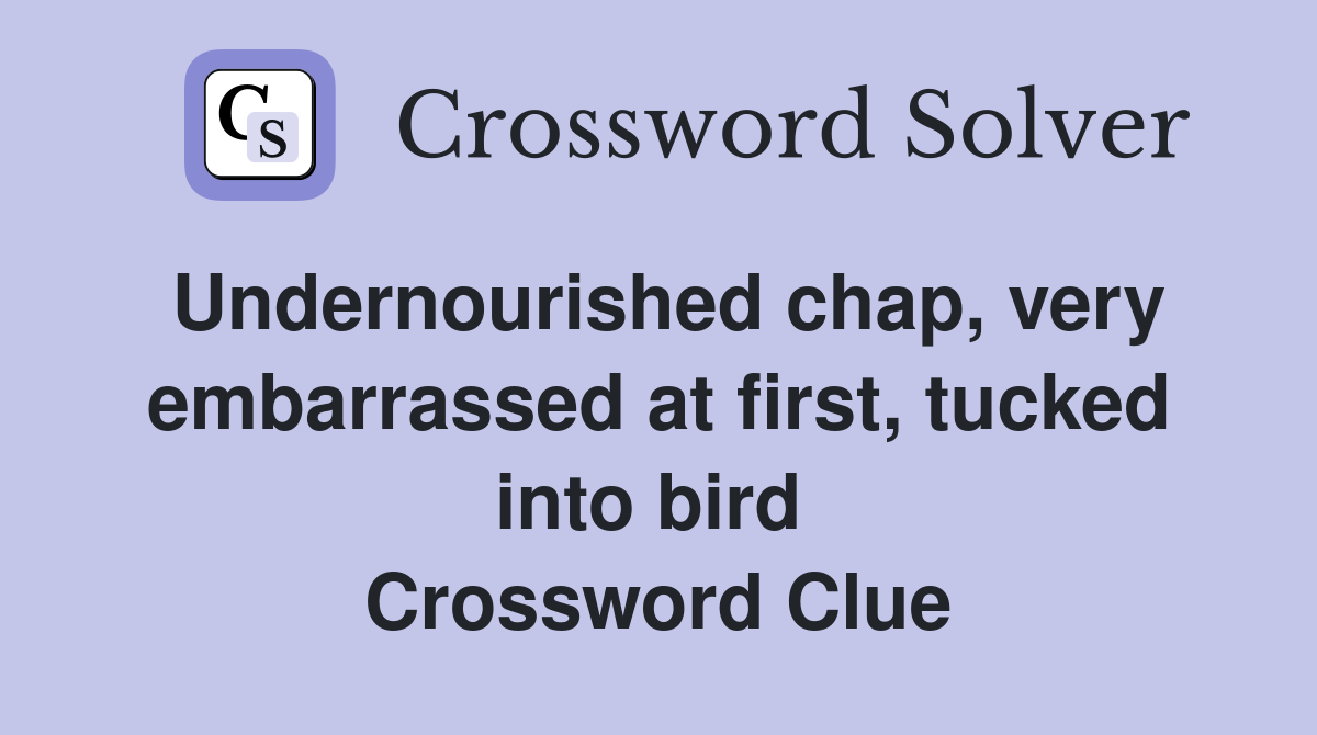 Undernourished chap, very embarrassed at first, tucked into bird  Crossword Clue