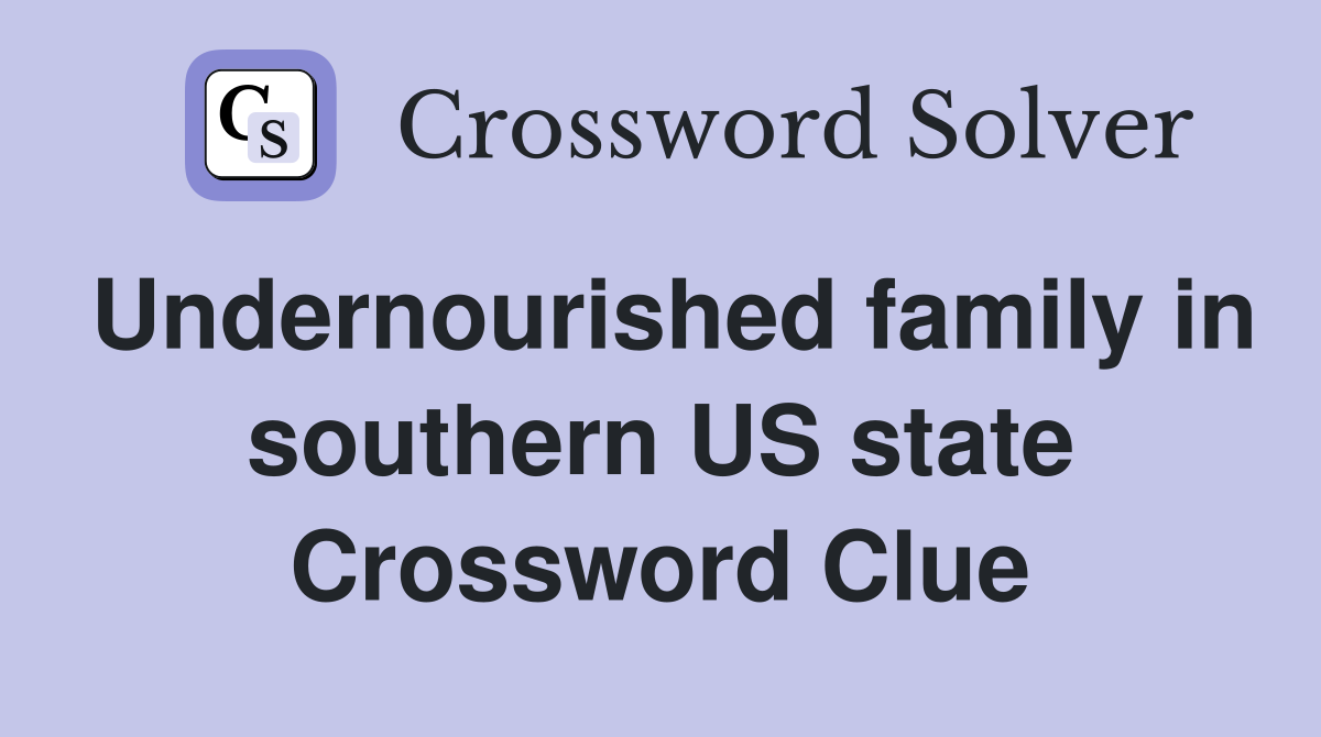 Undernourished family in southern US state Crossword Clue