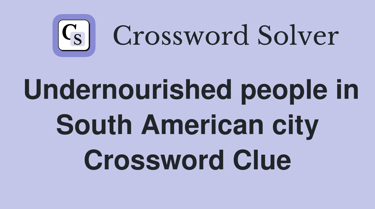 Undernourished people in South American city Crossword Clue