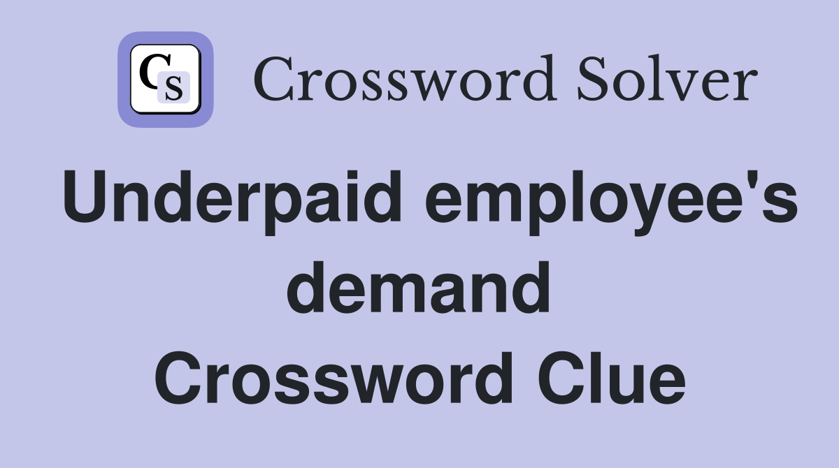 Underpaid employee's demand Crossword Clue
