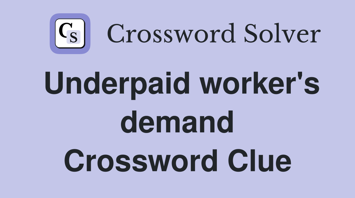 Underpaid worker's demand Crossword Clue