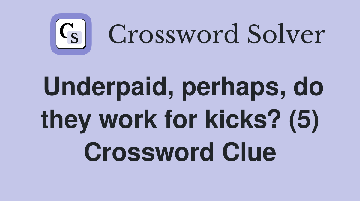 Underpaid, perhaps, do they work for kicks? (5) Crossword Clue